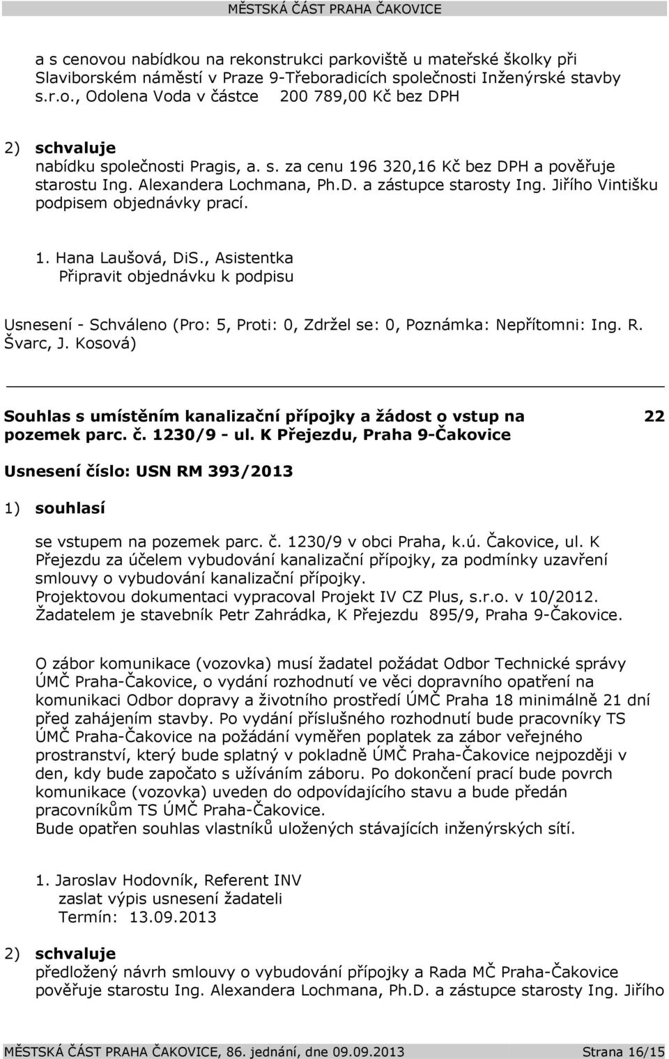 , Asistentka Připravit objednávku k podpisu Usnesení - Schváleno (Pro: 5, Proti: 0, Zdržel se: 0, Poznámka: Nepřítomni: Ing. R. Švarc, J.