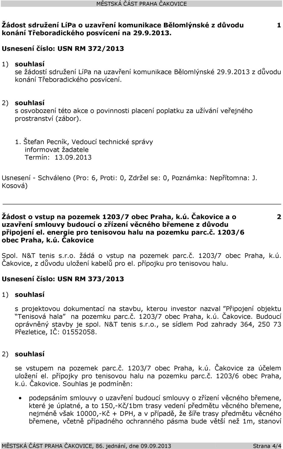 2) souhlasí s osvobození této akce o povinnosti placení poplatku za užívání veřejného prostranství (zábor). 1. Štefan Pecník, Vedoucí technické správy informovat žadatele Termín: 13.09.