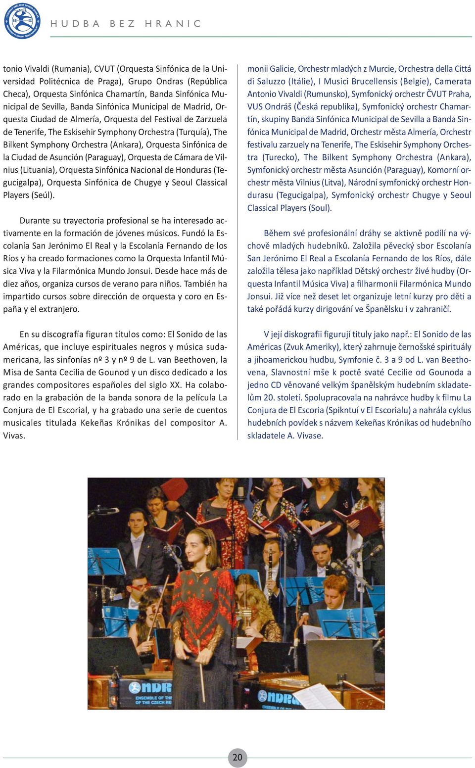 (Ankara), Orquesta Sinfónica de la Ciudad de Asunción (Paraguay), Orquesta de Cámara de Vilnius (Lituania), Orquesta Sinfónica Nacional de Honduras (Tegucigalpa), Orquesta Sinfónica de Chugye y Seoul