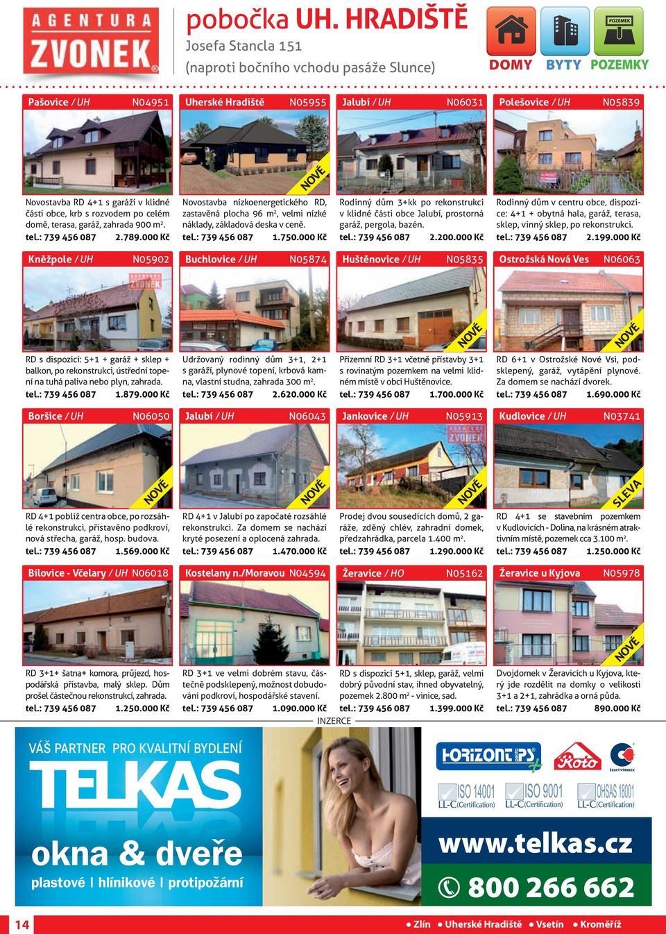 klidné části obce, krb s rozvodem po celém domě, terasa, garáž, zahrada 900 m 2. tel.: 739 456 087 2.789.