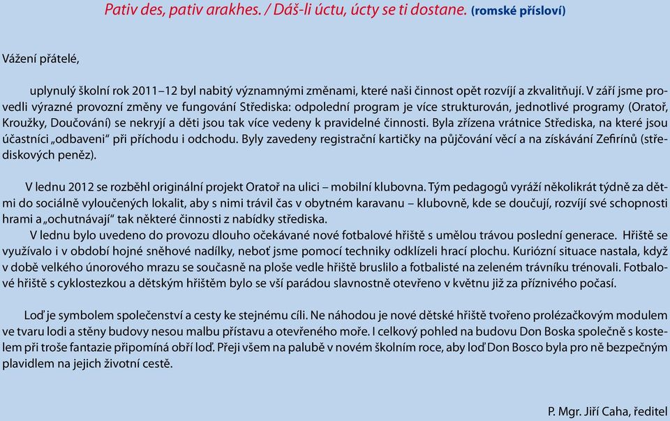 pravidelné činnosti. Byla zřízena vrátnice Střediska, na které jsou účastníci odbaveni při příchodu i odchodu.