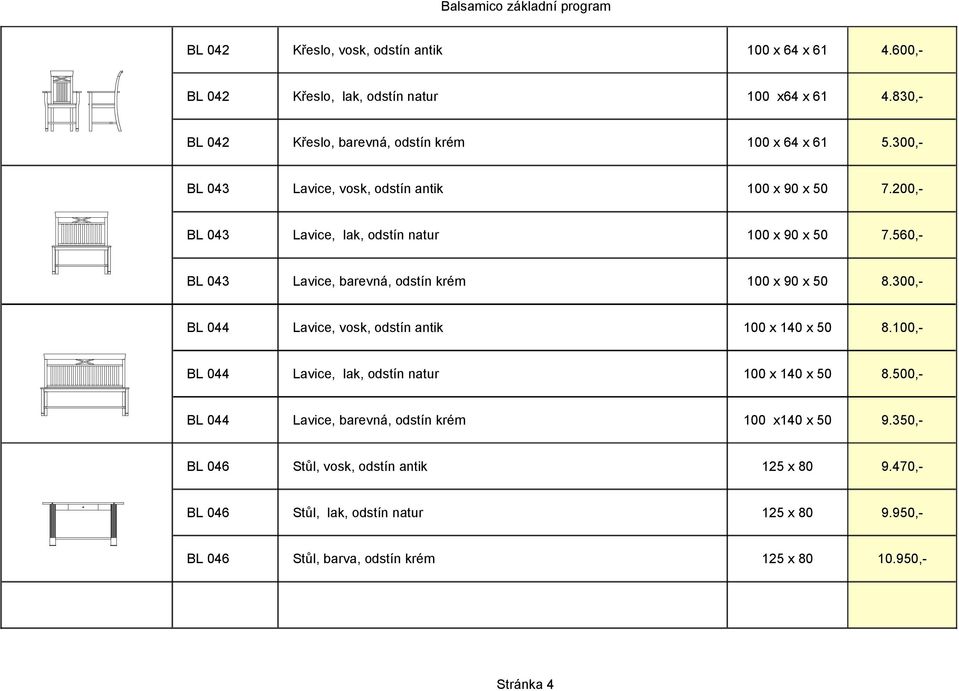 560,- BL 043 Lavice, barevná, odstín krém 100 x 90 x 50 8.300,- BL 044 Lavice, vosk, odstín antik 100 x 140 x 50 8.100,- BL 044 Lavice, lak, odstín natur 100 x 140 x 50 8.