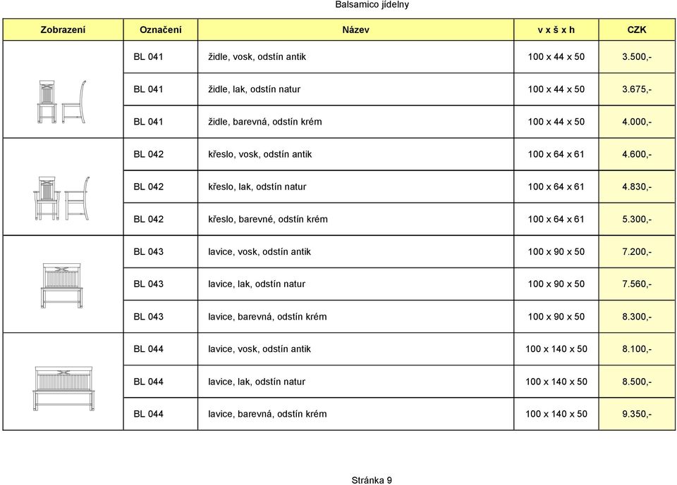 830,- BL 042 křeslo, barevné, odstín krém 100 x 64 x 61 5.300,- BL 043 lavice, vosk, odstín antik 100 x 90 x 50 7.200,- BL 043 lavice, lak, odstín natur 100 x 90 x 50 7.
