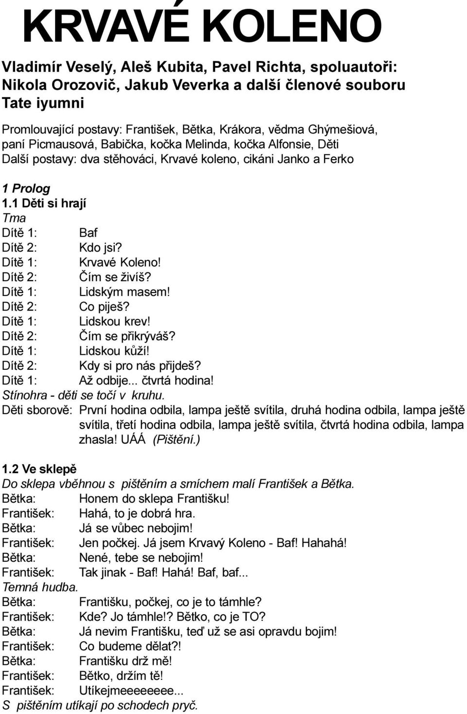 Dítì 1: Krvavé Koleno! Dítì 2: Èím se živíš? Dítì 1: Lidským masem! Dítì 2: Co piješ? Dítì 1: Lidskou krev! Dítì 2: Èím se pøikrýváš? Dítì 1: Lidskou kùží! Dítì 2: Kdy si pro nás pøijdeš?