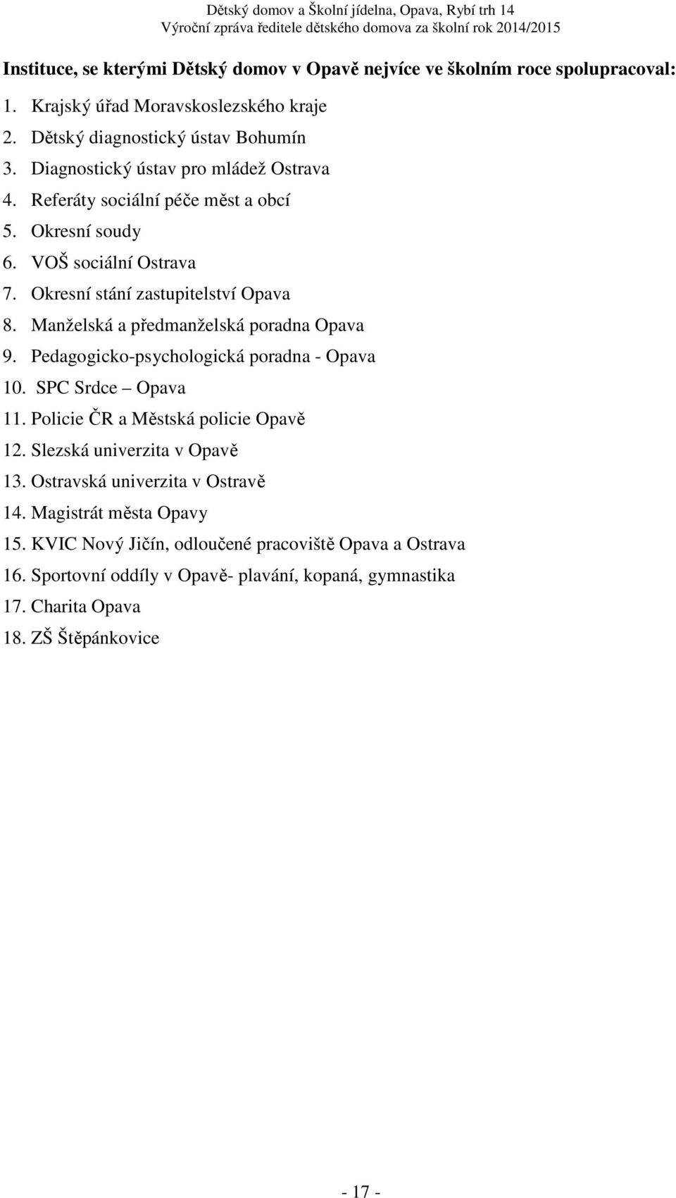 Manželská a předmanželská poradna Opava 9. Pedagogicko-psychologická poradna - Opava 10. SPC Srdce Opava 11. Policie ČR a Městská policie Opavě 12. Slezská univerzita v Opavě 13.