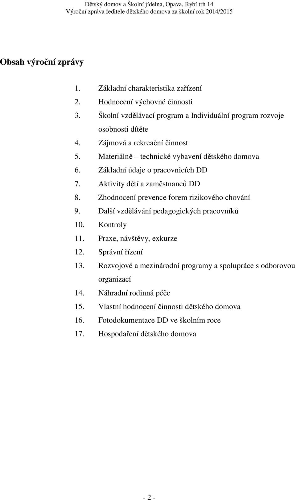 Zhodnocení prevence forem rizikového chování 9. Další vzdělávání pedagogických pracovníků 10. Kontroly 11. Praxe, návštěvy, exkurze 12. Správní řízení 13.