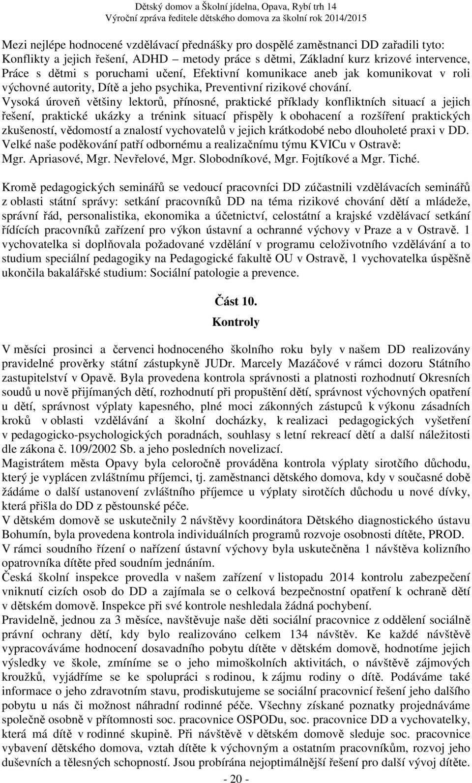 Vysoká úroveň většiny lektorů, přínosné, praktické příklady konfliktních situací a jejich řešení, praktické ukázky a trénink situací přispěly k obohacení a rozšíření praktických zkušeností, vědomostí