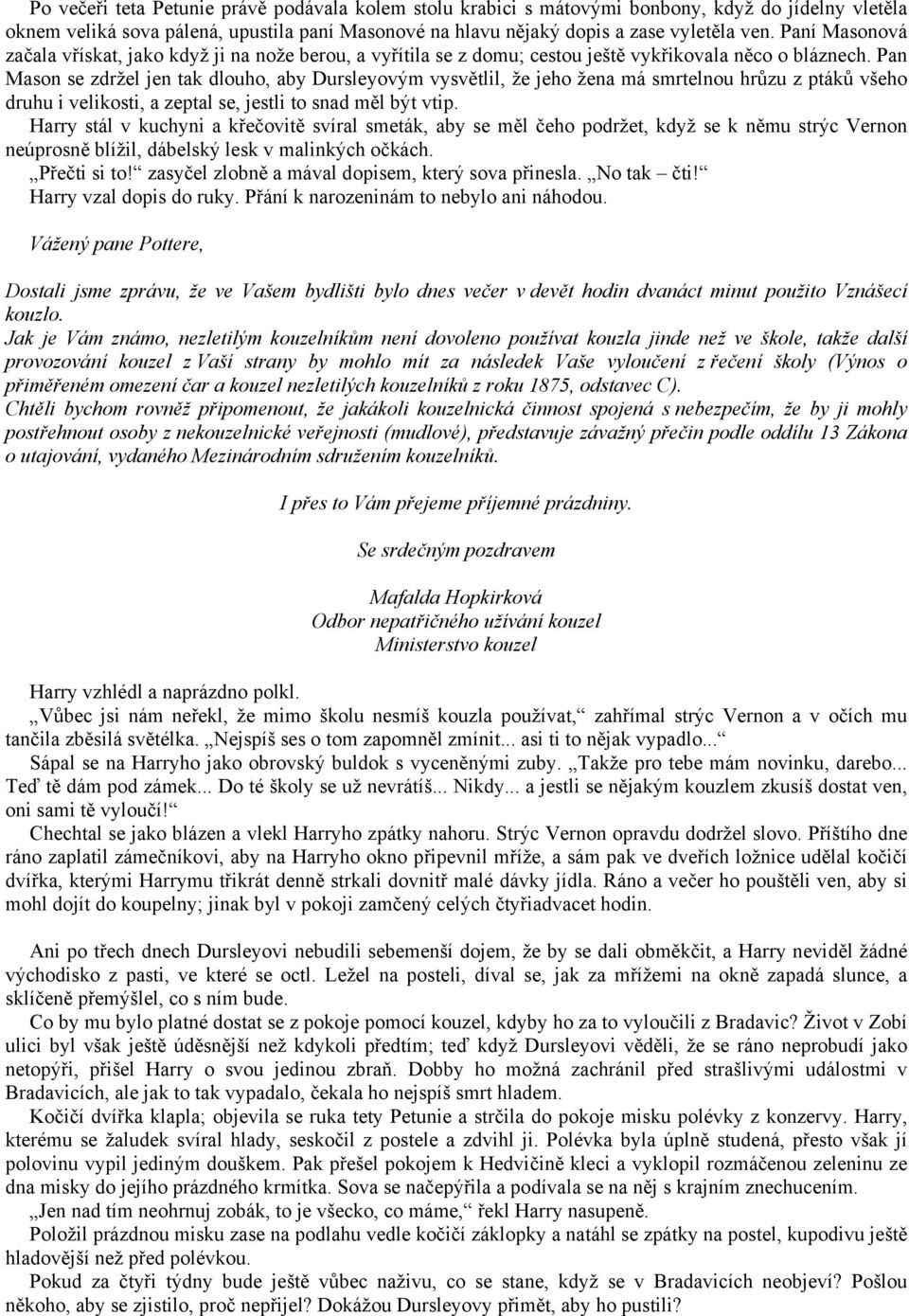 Pan Mason se zdržel jen tak dlouho, aby Dursleyovým vysvětlil, že jeho žena má smrtelnou hrůzu z ptáků všeho druhu i velikosti, a zeptal se, jestli to snad měl být vtip.