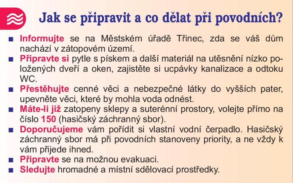 Pøestìhujte cenné vìci a nebezpeèné látky do vyšších pater, upevnìte vìci, které by mohla voda odnést.