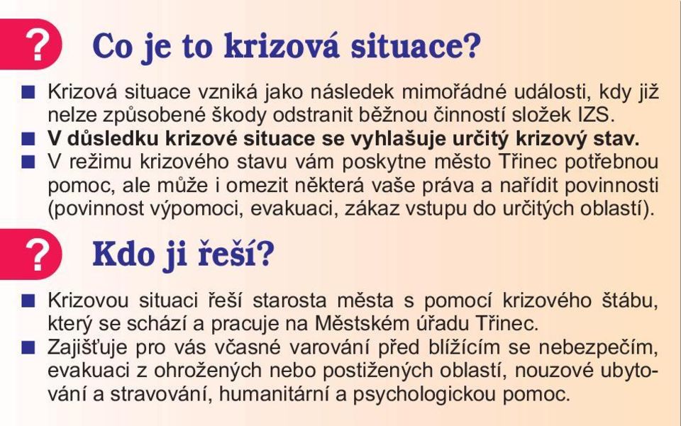 V režimu krizového stavu vám poskytne mìsto Tøinec potøebnou pomoc, ale mùže i omezit nìkterá vaše práva a naøídit povinnosti (povinnost výpomoci, evakuaci, zákaz vstupu do