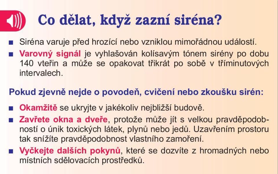 Varovný signál je vyhlašován kolísavým tónem sirény po dobu 140 vteøin a mùže se opakovat tøikrát po sobì v tøíminutových intervalech.