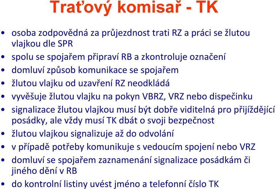 musí být dobře viditelná pro přijíždějící posádky, ale vždy musí TK dbát o svoji bezpečnost žlutou vlajkou ljk signalizuje až do odvolání v případě potřeby