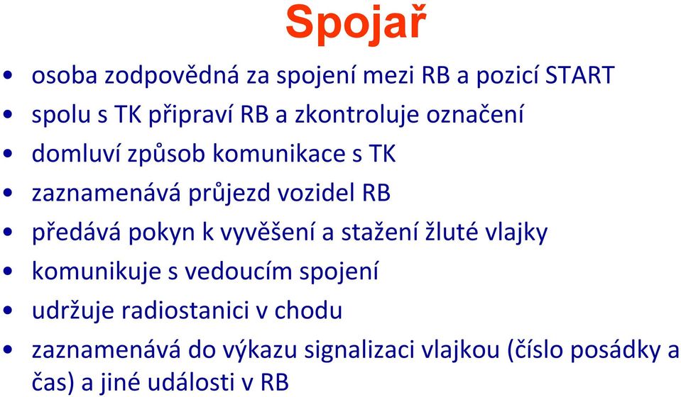 předává pokyn k vyvěšení a stažení žluté vlajky komunikuje s vedoucím spojení udržuje