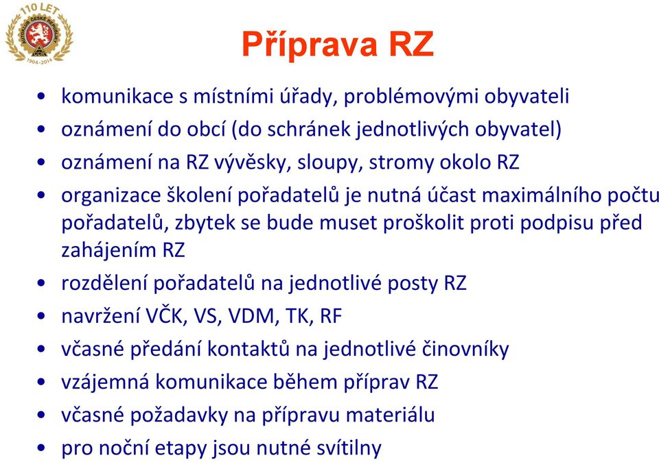 muset proškolit proti podpisu před zahájením RZ rozdělení pořadatelů na jednotlivé posty RZ navržení VČK, VS, VDM, TK, RF včasné