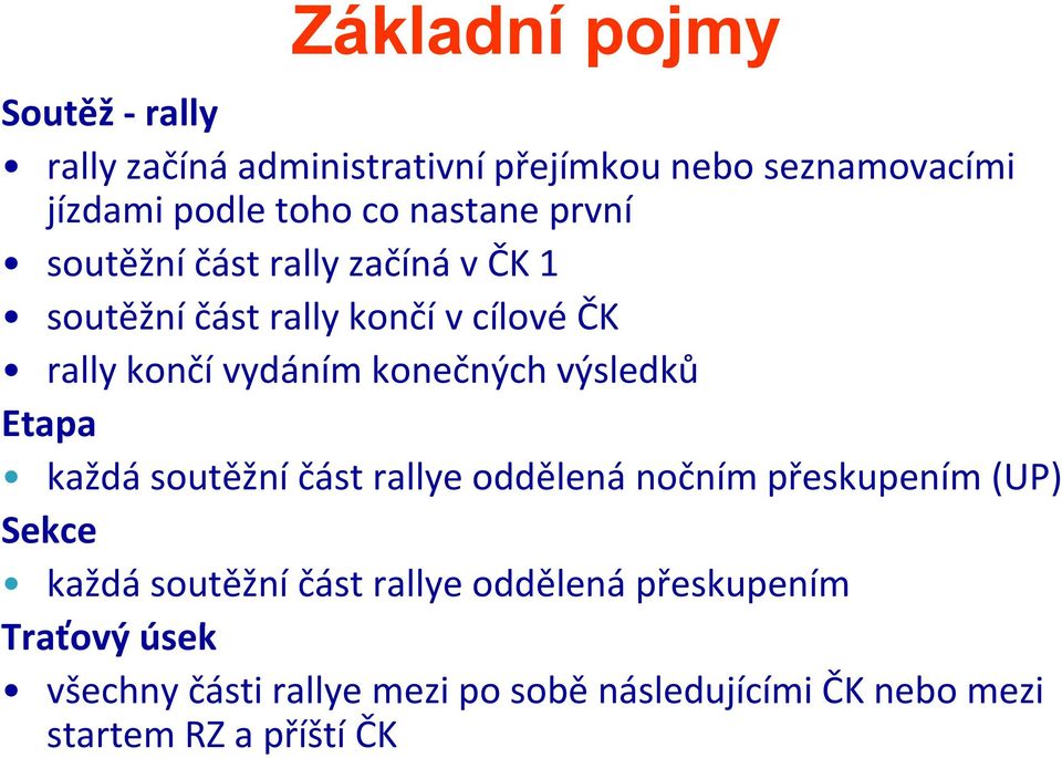 konečných výsledků Etapa každá soutěžní část rallye oddělená nočním přeskupením (UP) Sekce každá soutěžní část