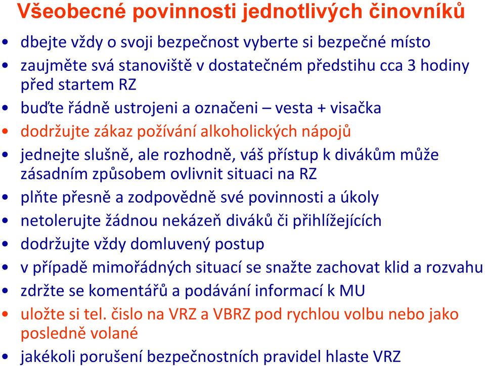 RZ plňte přesně a zodpovědně své povinnosti a úkoly netolerujte žádnou nekázeň diváků či přihlížejících dodržujte vždy domluvený postup v případě mimořádných situací se snažte zachovat klid