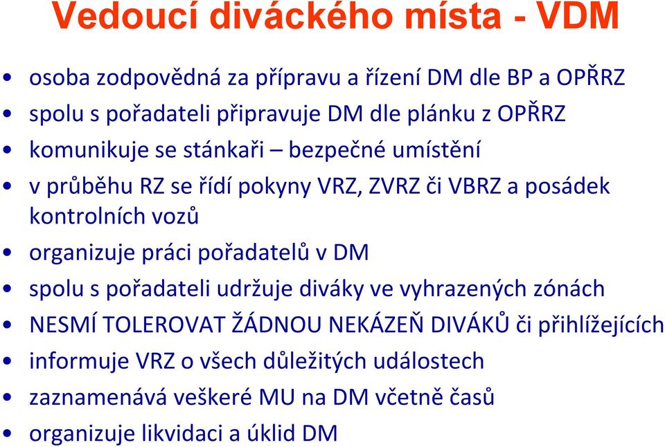 organizuje práci pořadatelů v DM spolu s pořadateli udržuje diváky ve vyhrazených zónách NESMÍ TOLEROVAT ŽÁDNOU NEKÁZEŇ DIVÁKŮ