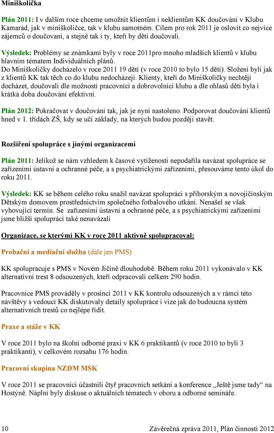 Výsledek: Problémy se známkami byly v roce 2011pro mnoho mladších klientů v klubu hlavním tématem Individuálních plánů. Do Miniškoličky docházelo v roce 2011 19 dětí (v roce 2010 to bylo 15 dětí).