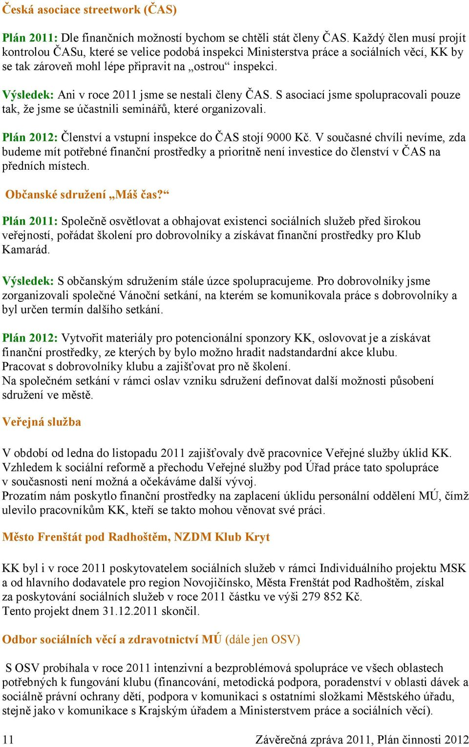 Výsledek: Ani v roce 2011 jsme se nestali členy ČAS. S asociací jsme spolupracovali pouze tak, že jsme se účastnili seminářů, které organizovali.