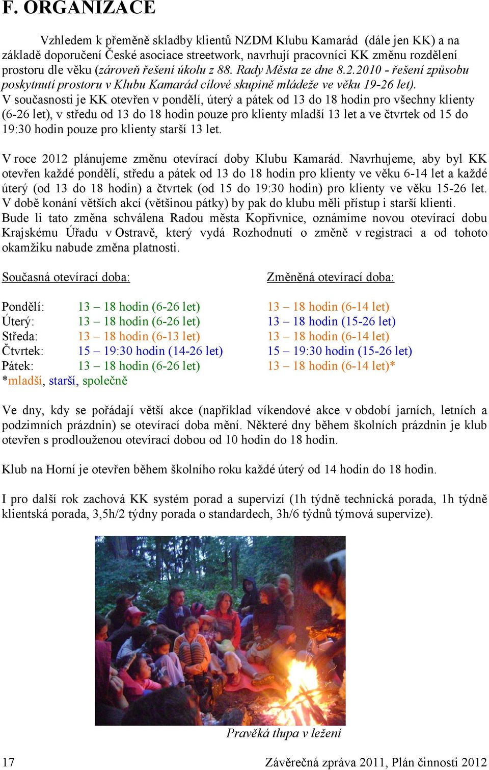 V současnosti je KK otevřen v pondělí, úterý a pátek od 13 do 18 hodin pro všechny klienty (6-26 let), v středu od 13 do 18 hodin pouze pro klienty mladší 13 let a ve čtvrtek od 15 do 19:30 hodin