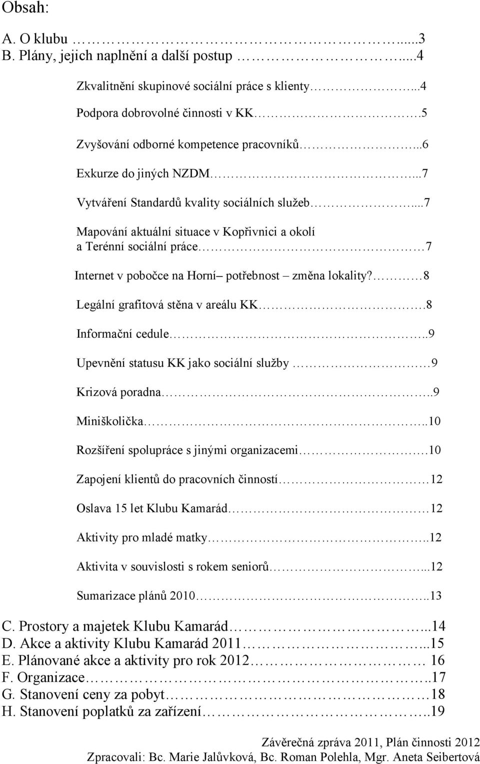 ..7 Mapování aktuální situace v Kopřivnici a okolí a Terénní sociální práce 7 Internet v pobočce na Horní potřebnost změna lokality? 8 Legální grafitová stěna v areálu KK.8 Informační cedule.