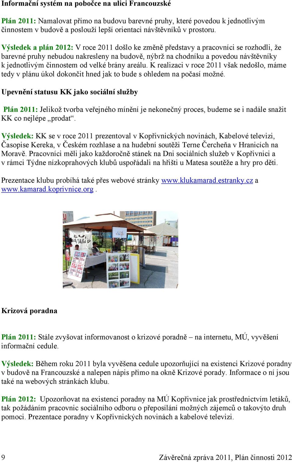 velké brány areálu. K realizaci v roce 2011 však nedošlo, máme tedy v plánu úkol dokončit hned jak to bude s ohledem na počasí možné.