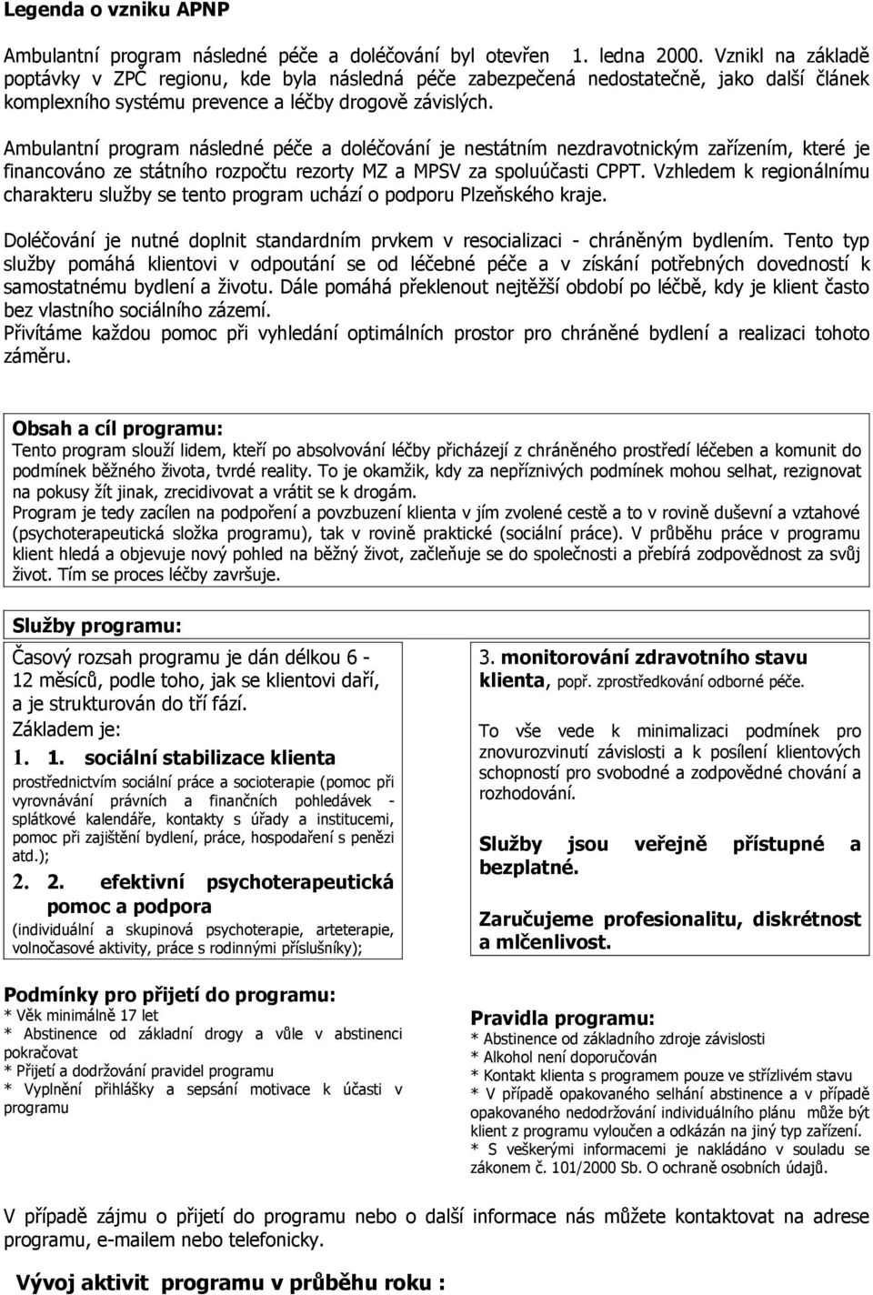 Ambulantní program následné péče a doléčování je nestátním nezdravotnickým zařízením, které je financováno ze státního rozpočtu rezorty MZ a MPSV za spoluúčasti CPPT.