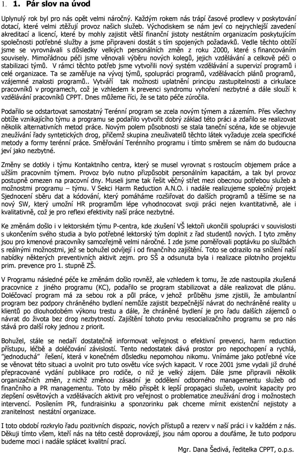 dostát s tím spojených požadavků. Vedle těchto obtíží jsme se vyrovnávali s důsledky velkých personálních změn z roku 2000, které s financováním souvisely.