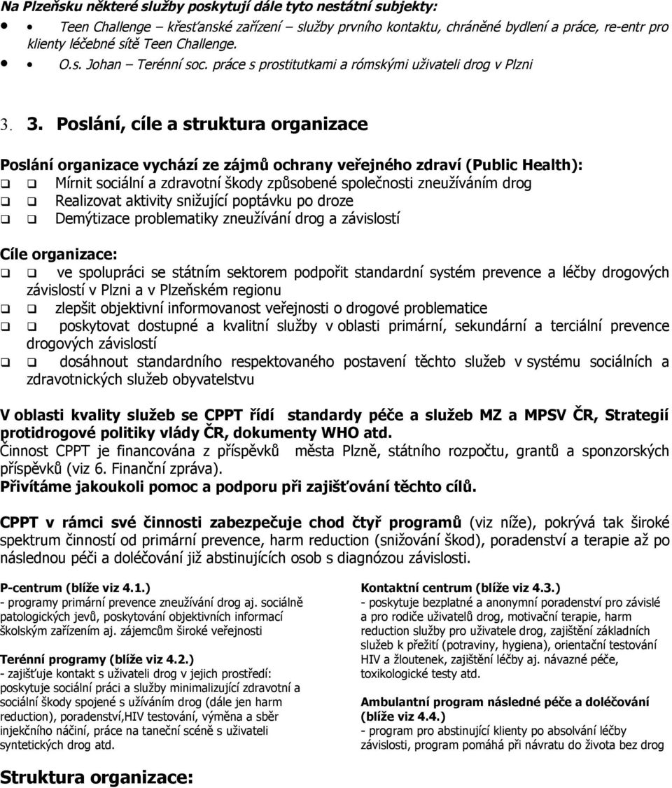 3. Poslání, cíle a struktura organizace Poslání organizace vychází ze zájmů ochrany veřejného zdraví (Public Health): Mírnit sociální a zdravotní škody způsobené společnosti zneužíváním drog