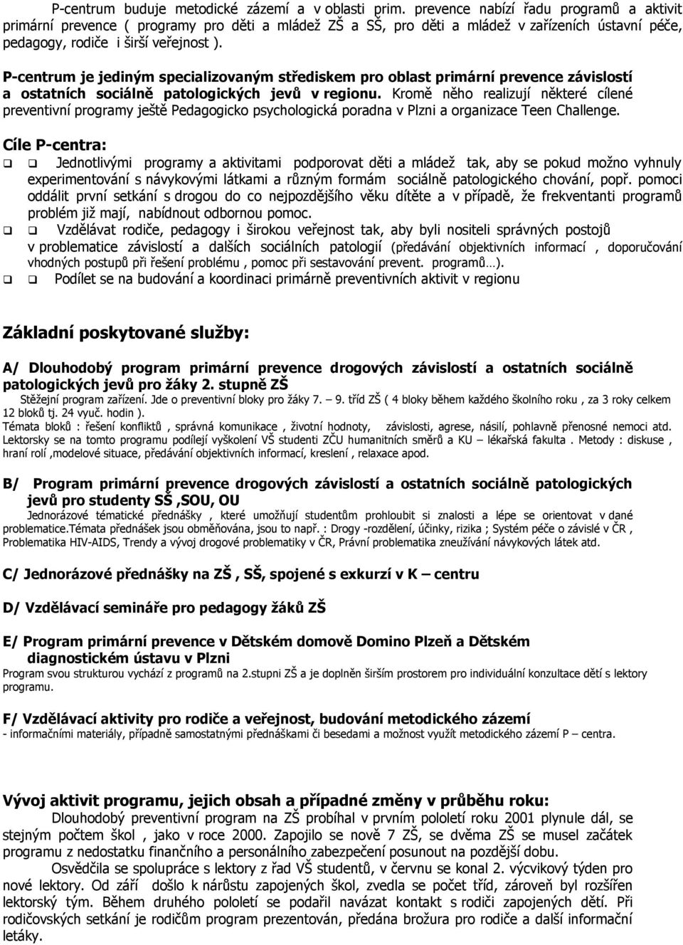 P-centrum je jediným specializovaným střediskem pro oblast primární prevence závislostí a ostatních sociálně patologických jevů v regionu.