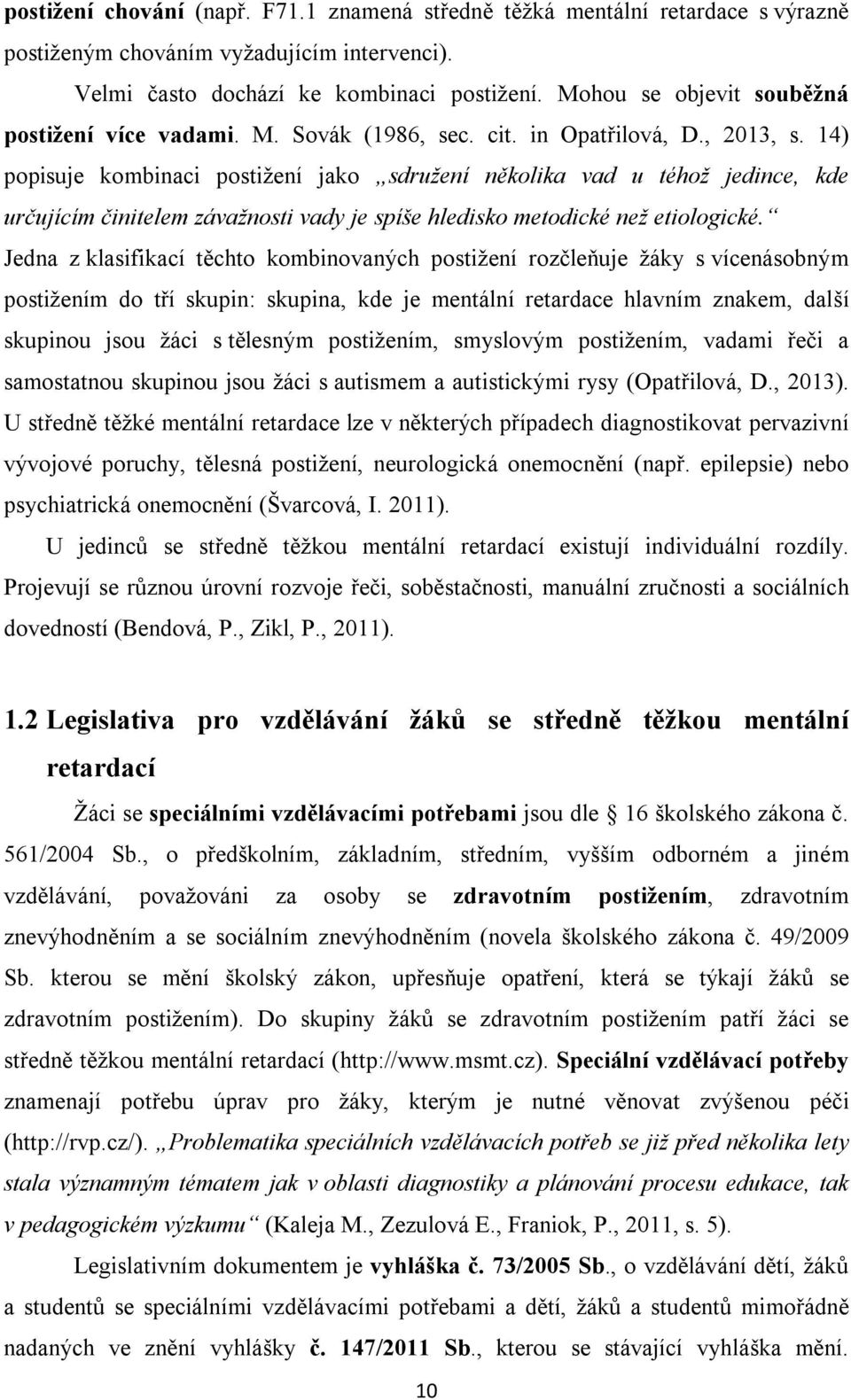 14) popisuje kombinaci postižení jako sdružení několika vad u téhož jedince, kde určujícím činitelem závažnosti vady je spíše hledisko metodické než etiologické.