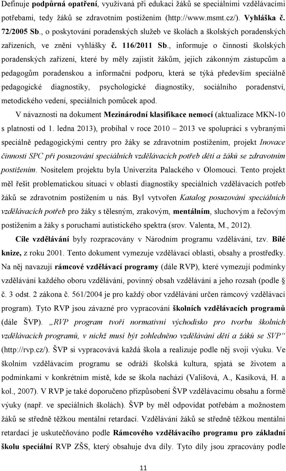 , informuje o činnosti školských poradenských zařízení, které by měly zajistit žákům, jejich zákonným zástupcům a pedagogům poradenskou a informační podporu, která se týká především speciálně