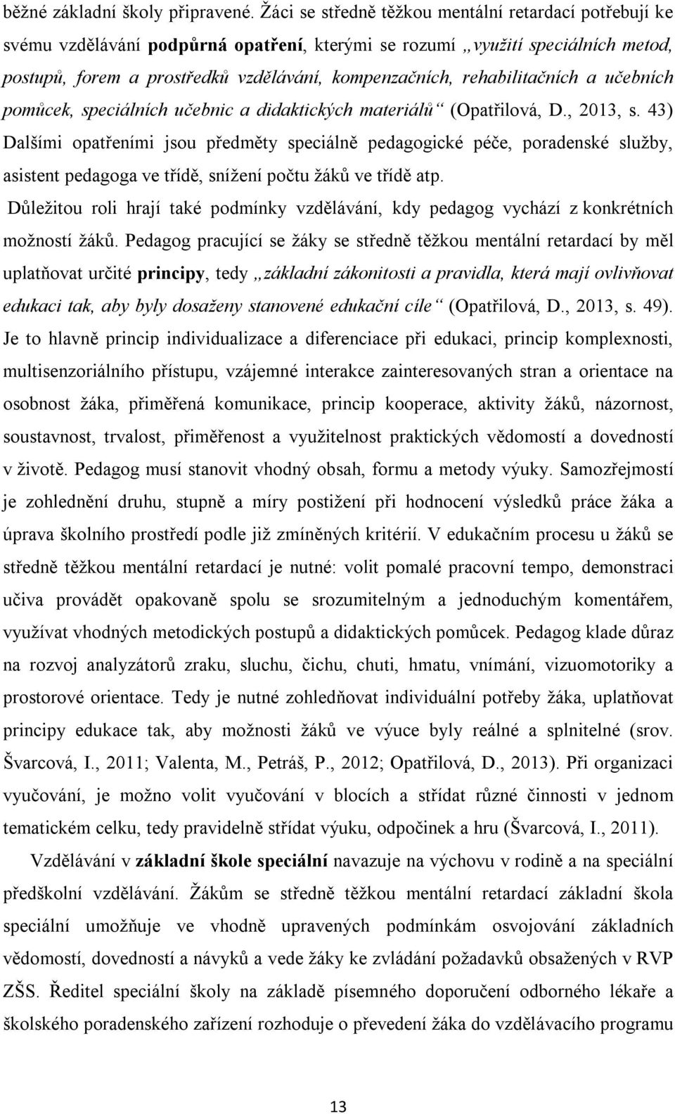 rehabilitačních a učebních pomůcek, speciálních učebnic a didaktických materiálů (Opatřilová, D., 2013, s.