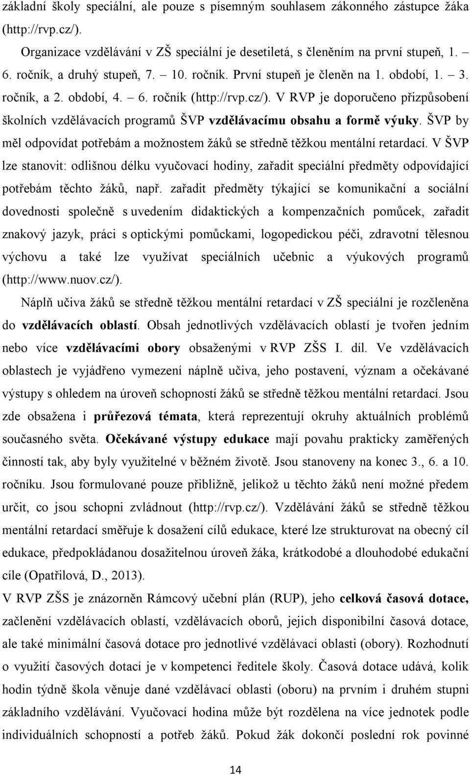 V RVP je doporučeno přizpůsobení školních vzdělávacích programů ŠVP vzdělávacímu obsahu a formě výuky. ŠVP by měl odpovídat potřebám a možnostem žáků se středně těžkou mentální retardací.