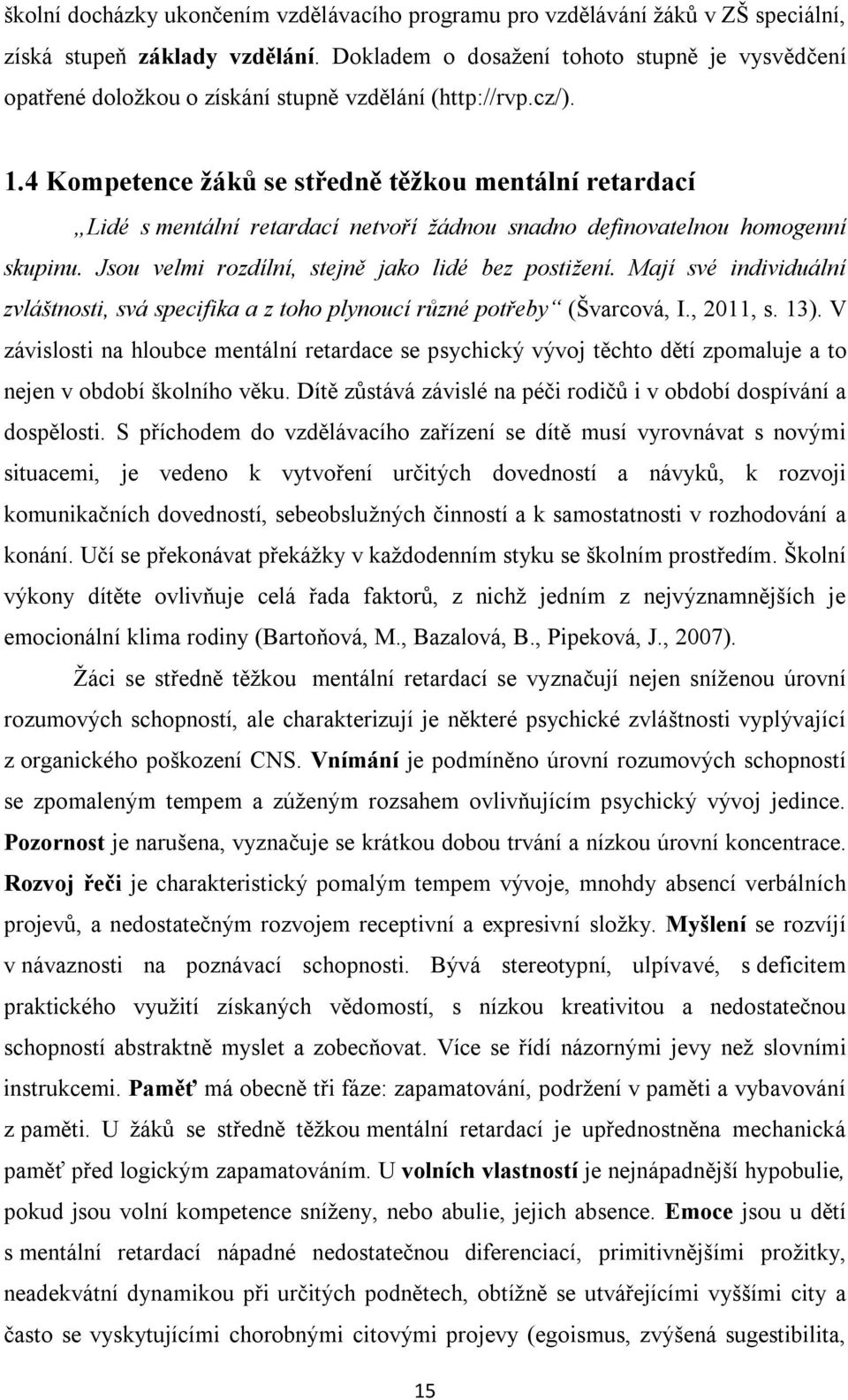 4 Kompetence žáků se středně těžkou mentální retardací Lidé s mentální retardací netvoří žádnou snadno definovatelnou homogenní skupinu. Jsou velmi rozdílní, stejně jako lidé bez postižení.