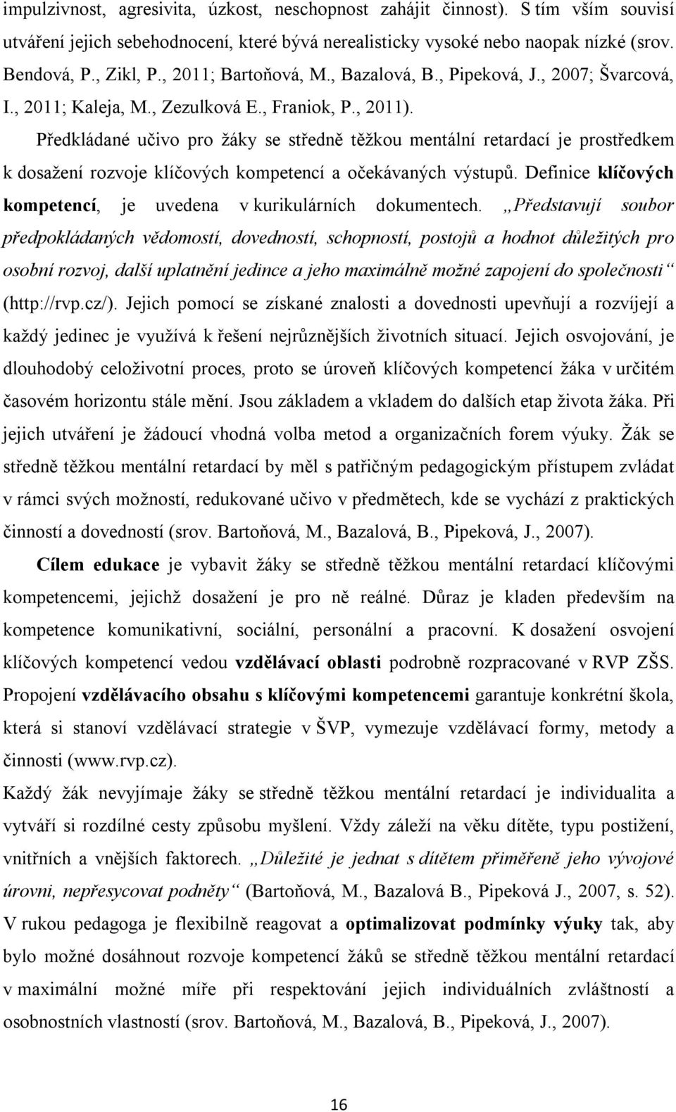 Předkládané učivo pro žáky se středně těžkou mentální retardací je prostředkem k dosažení rozvoje klíčových kompetencí a očekávaných výstupů.