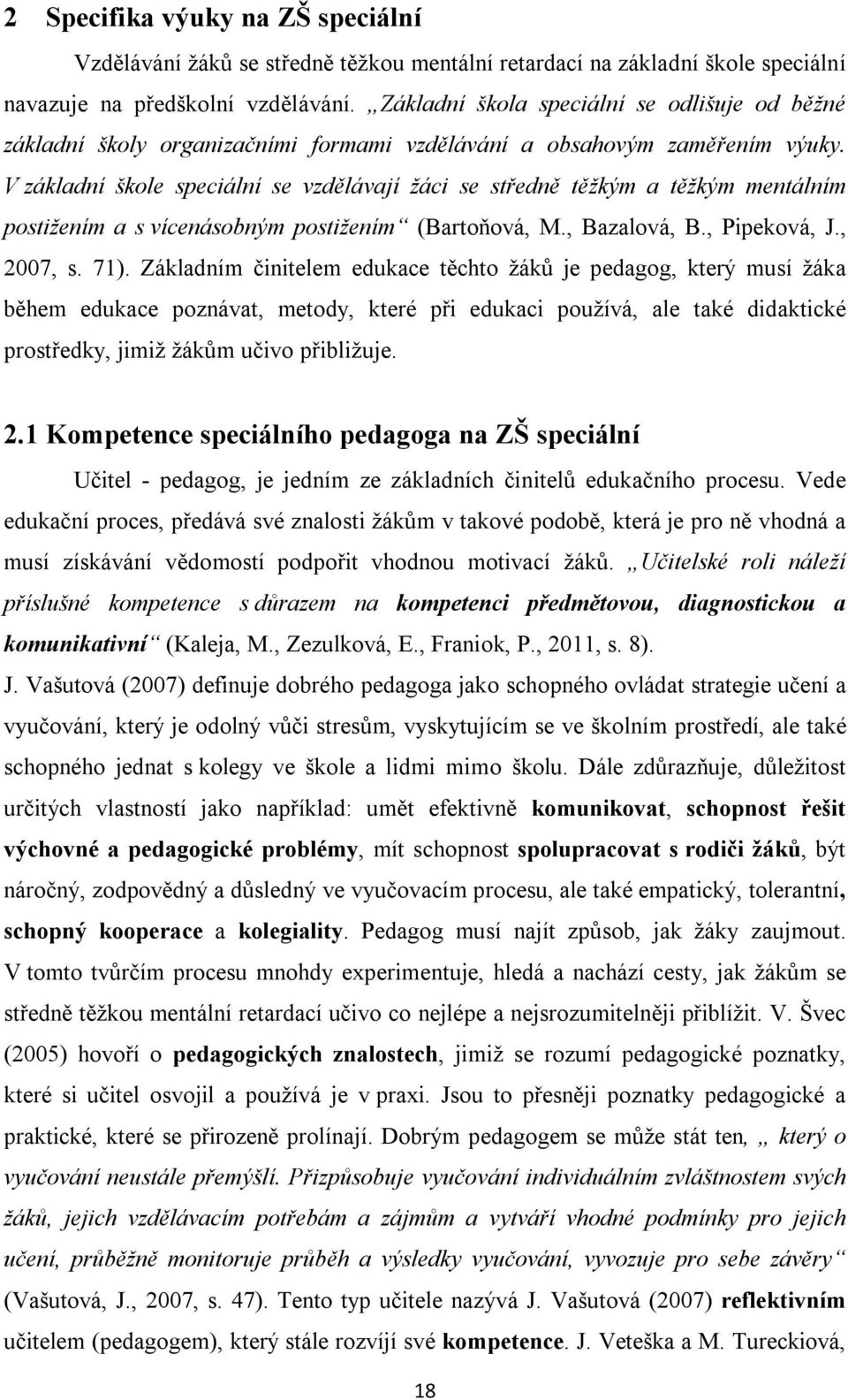 V základní škole speciální se vzdělávají žáci se středně těžkým a těžkým mentálním postižením a s vícenásobným postižením (Bartoňová, M., Bazalová, B., Pipeková, J., 2007, s. 71).