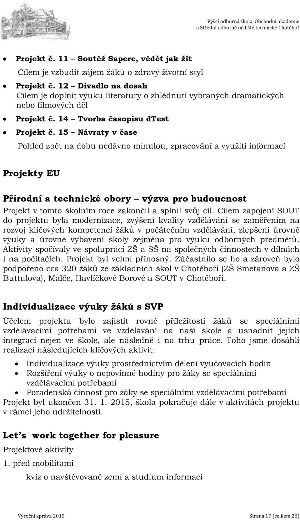 15 Návraty v čase Pohled zpět na dobu nedávno minulou, zpracování a využití informací Projekty EU Přírodní a technické obory výzva pro budoucnost Projekt v tomto školním roce zakončil a splnil svůj