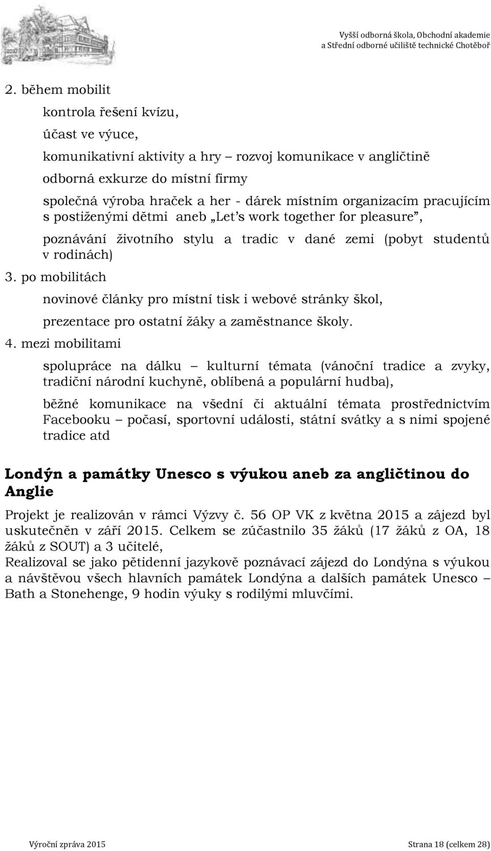 po mobilitách novinové články pro místní tisk i webové stránky škol, prezentace pro ostatní žáky a zaměstnance školy. 4.