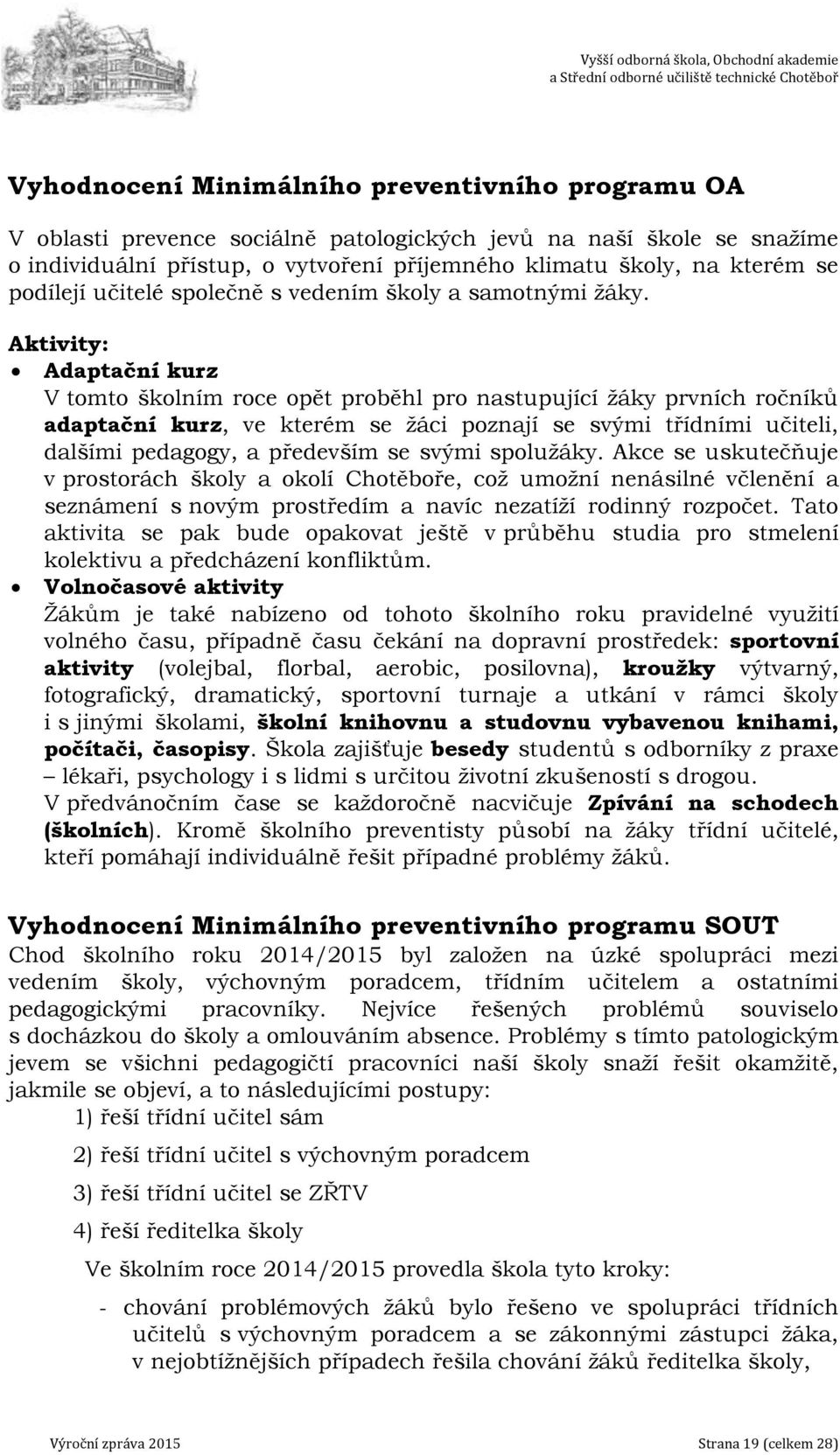 Aktivity: Adaptační kurz V tomto školním roce opět proběhl pro nastupující žáky prvních ročníků adaptační kurz, ve kterém se žáci poznají se svými třídními učiteli, dalšími pedagogy, a především se