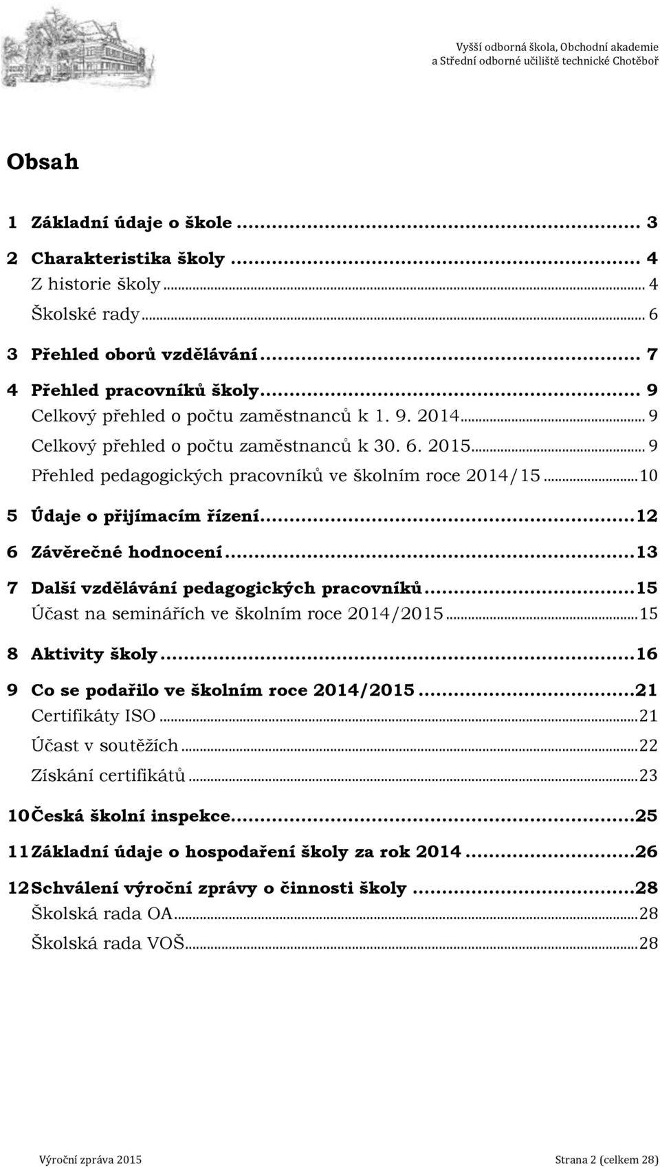 .. 10 5 Údaje o přijímacím řízení...12 6 Závěrečné hodnocení...13 7 Další vzdělávání pedagogických pracovníků...15 Účast na seminářích ve školním roce 2014/2015... 15 8 Aktivity školy.