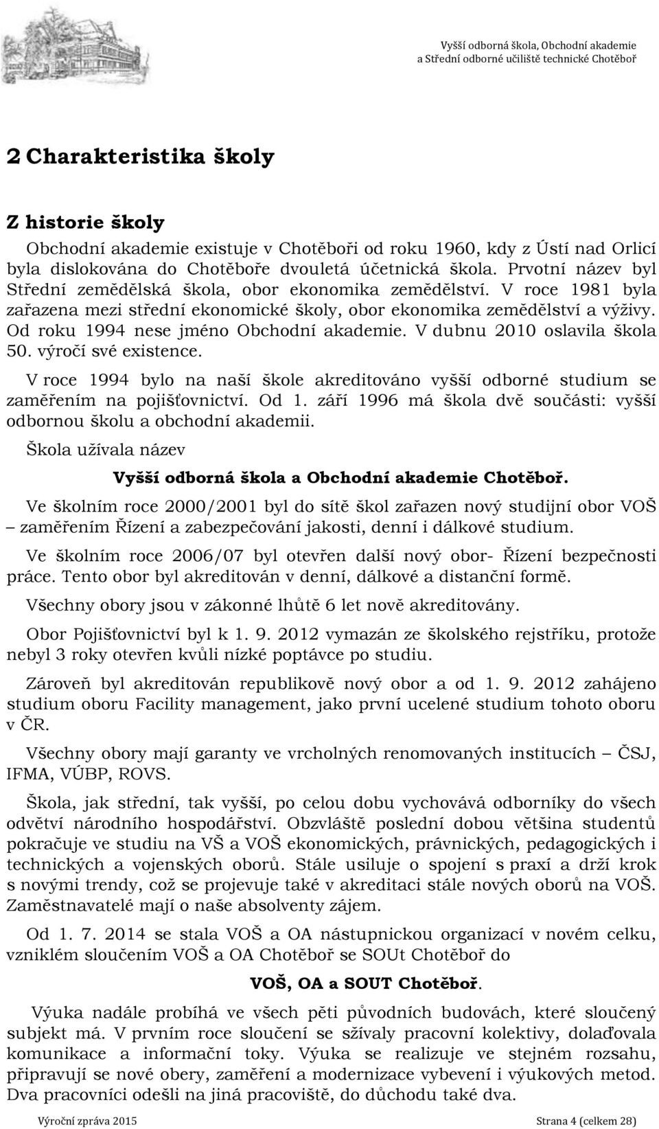 Od roku 1994 nese jméno Obchodní akademie. V dubnu 2010 oslavila škola 50. výročí své existence. V roce 1994 bylo na naší škole akreditováno vyšší odborné studium se zaměřením na pojišťovnictví. Od 1.