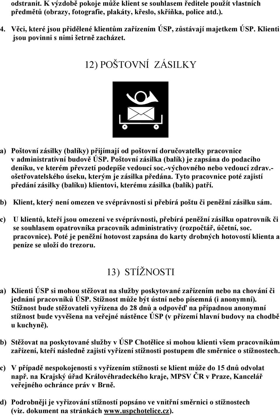 12) POŠTOVNÍ ZÁSILKY a) Poštovní zásilky (balíky) přijímají od poštovní doručovatelky pracovnice v administrativní budově ÚSP.