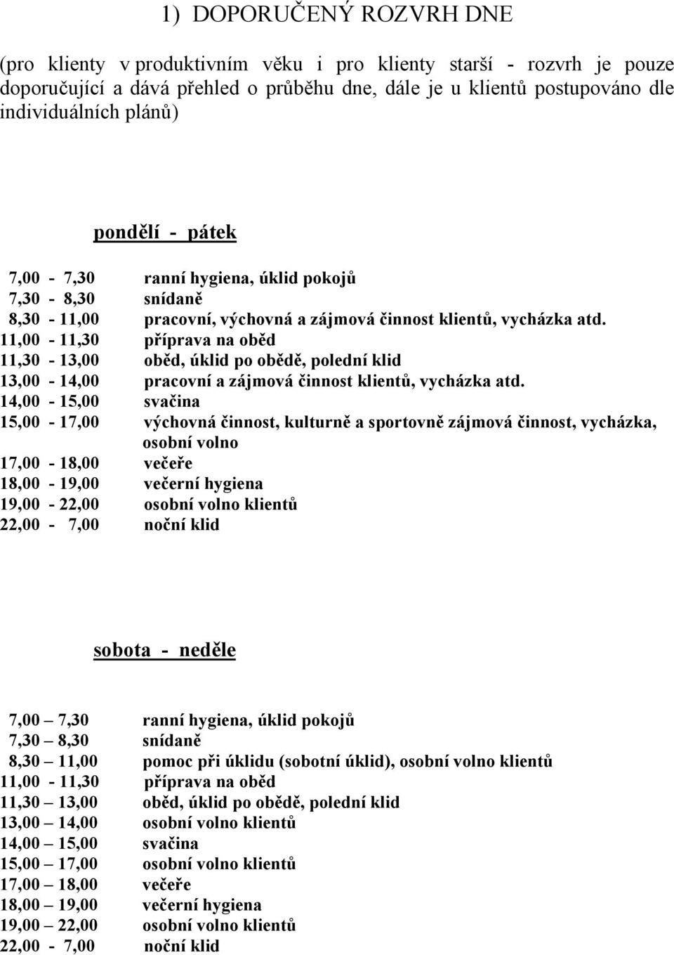 11,00-11,30 příprava na oběd 11,30-13,00 oběd, úklid po obědě, polední klid 13,00-14,00 pracovní a zájmová činnost klientů, vycházka atd.