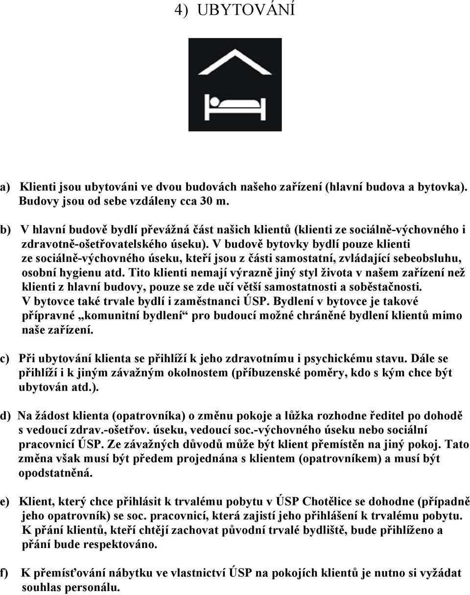 V budově bytovky bydlí pouze klienti ze sociálně-výchovného úseku, kteří jsou z části samostatní, zvládající sebeobsluhu, osobní hygienu atd.