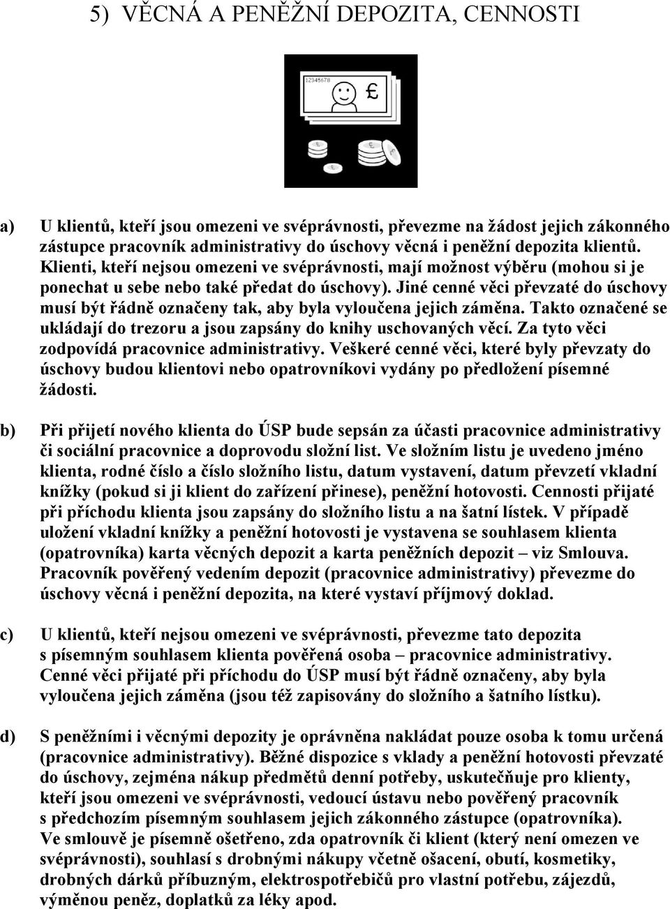 Jiné cenné věci převzaté do úschovy musí být řádně označeny tak, aby byla vyloučena jejich záměna. Takto označené se ukládají do trezoru a jsou zapsány do knihy uschovaných věcí.