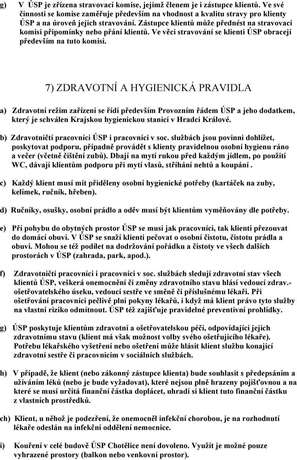 7) ZDRAVOTNÍ A HYGIENICKÁ PRAVIDLA a) Zdravotní režim zařízení se řídí především Provozním řádem ÚSP a jeho dodatkem, který je schválen Krajskou hygienickou stanicí v Hradci Králové.