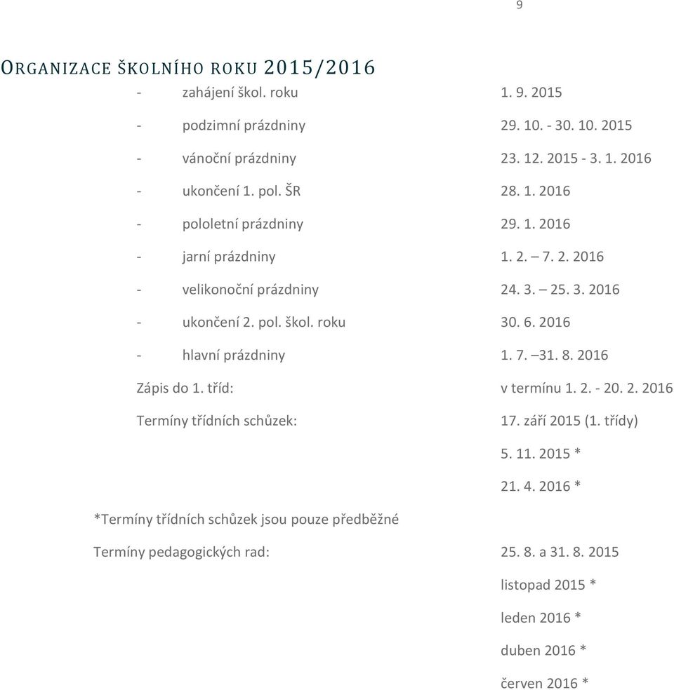 6. 2016 - hlavní prázdniny 1. 7. 31. 8. 2016 Zápis do 1. tříd: v termínu 1. 2. - 20. 2. 2016 Termíny třídních schůzek: 17. září 2015 (1. třídy) 5. 11. 2015 * 21. 4.