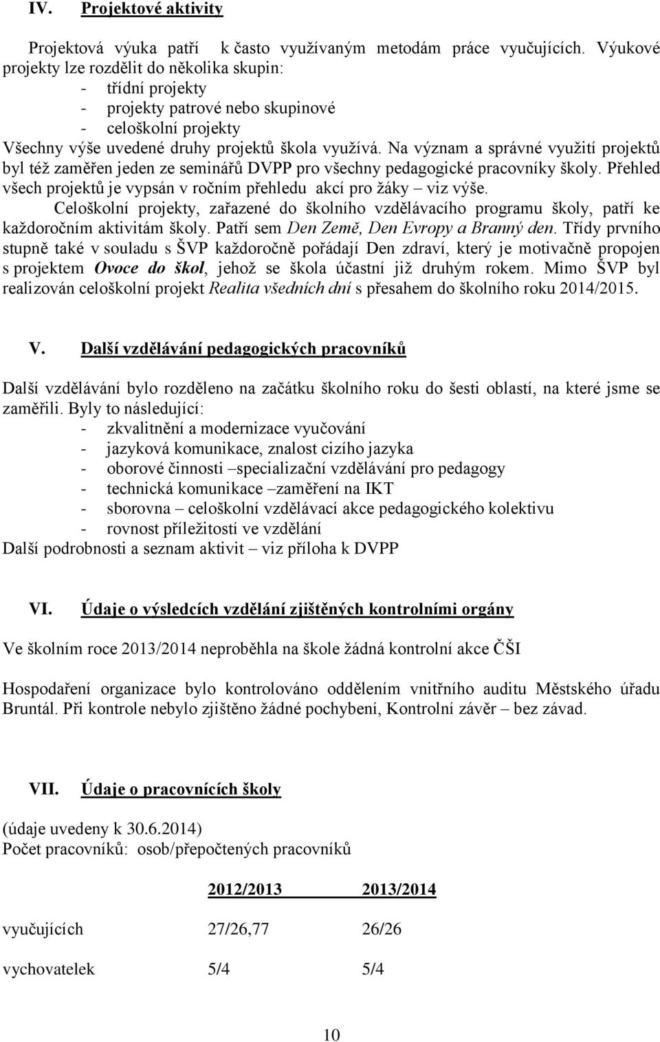 Na význam a správné využití projektů byl též zaměřen jeden ze seminářů DVPP pro všechny pedagogické pracovníky školy. Přehled všech projektů je vypsán v ročním přehledu akcí pro žáky viz výše.