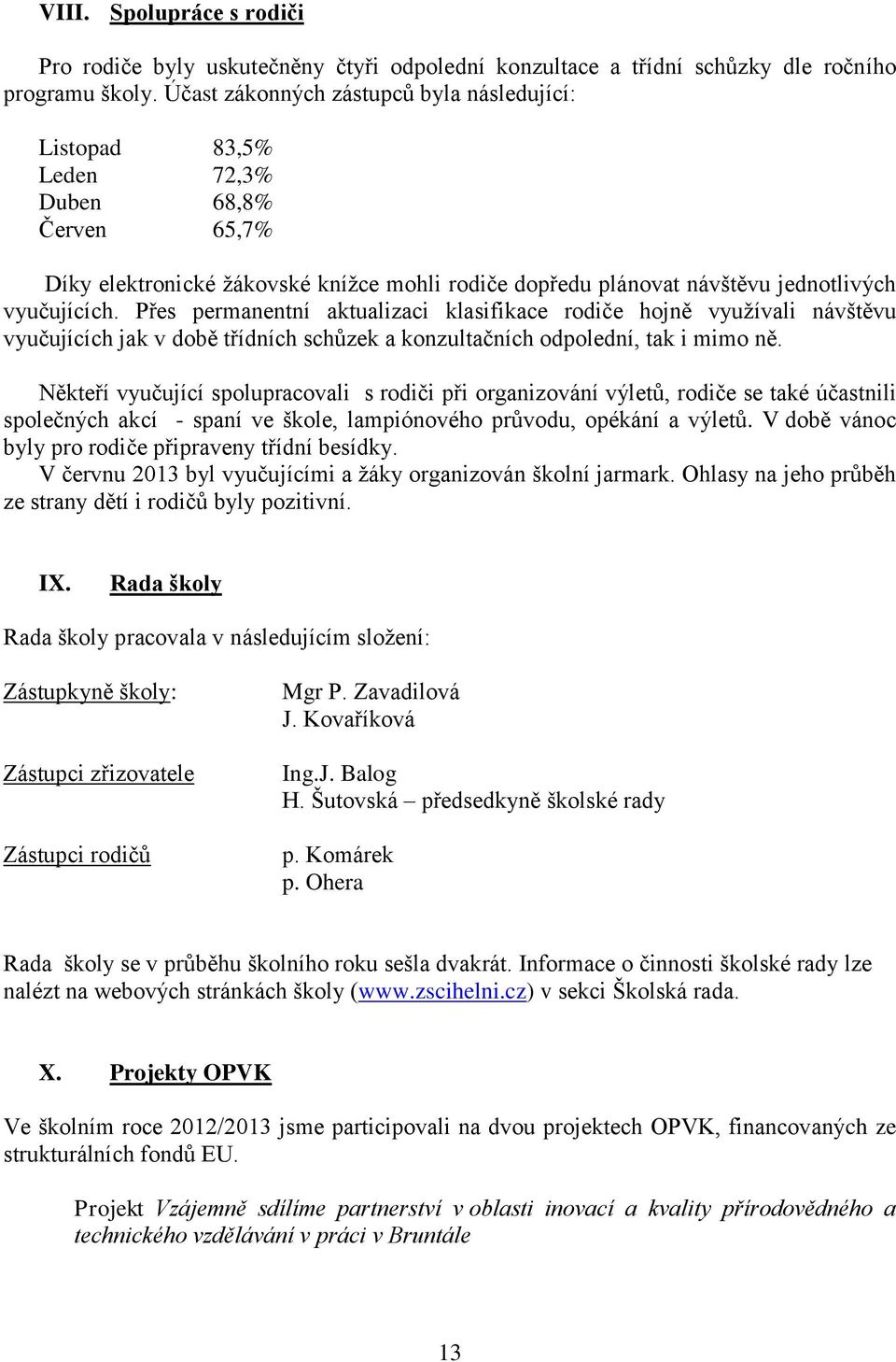 Přes permanentní aktualizaci klasifikace rodiče hojně využívali návštěvu vyučujících jak v době třídních schůzek a konzultačních odpolední, tak i mimo ně.